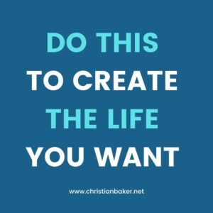 do-this-to-create-the-life-you-want-e1605367586817