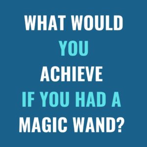 what-would-you-achieve-if-you-had-a-magic-wand-e1601238322407